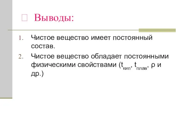 ? Выводы: Чистое вещество имеет постоянный состав. Чистое вещество обладает постоянными физическими