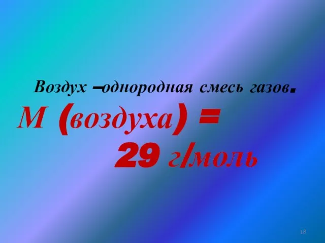 Воздух –однородная смесь газов. М (воздуха) = 29 г/моль