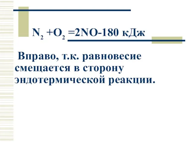 N2 +O2 =2NO-180 кДж Вправо, т.к. равновесие смещается в сторону эндотермической реакции.