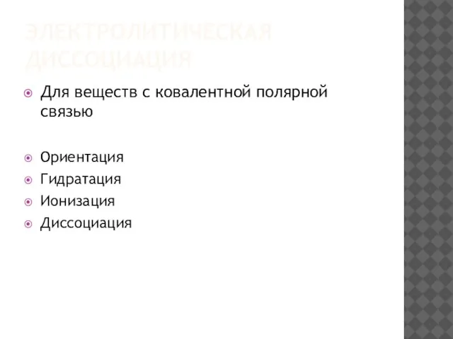 Электролитическая диссоциация Для веществ с ковалентной полярной связью Ориентация Гидратация Ионизация Диссоциация