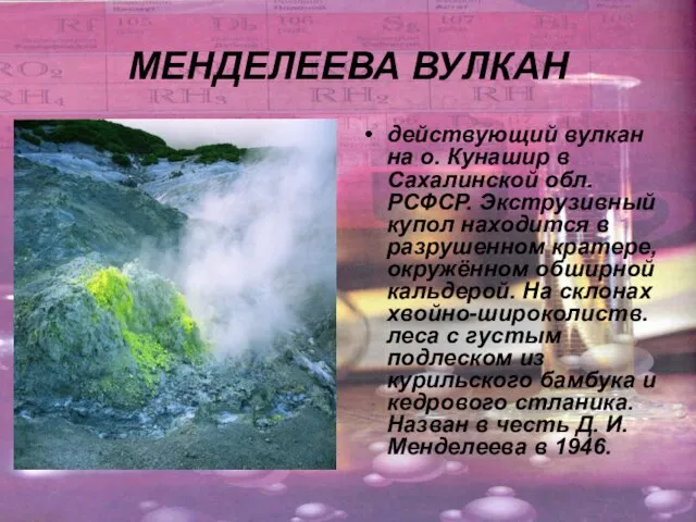 МЕНДЕЛЕЕВА ВУЛКАН действующий вулкан на о. Кунашир в Сахалинской обл. РСФСР. Экструзивный