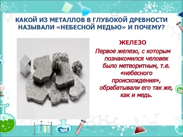 КАКОЙ ИЗ МЕТАЛЛОВ В ГЛУБОКОЙ ДРЕВНОСТИ НАЗЫВАЛИ «НЕБЕСНОЙ МЕДЬЮ» И ПОЧЕМУ? ЖЕЛЕЗО