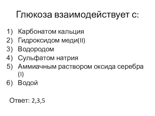 Глюкоза взаимодействует с: Карбонатом кальция Гидроксидом меди(II) Водородом Сульфатом натрия Аммиачным раствором