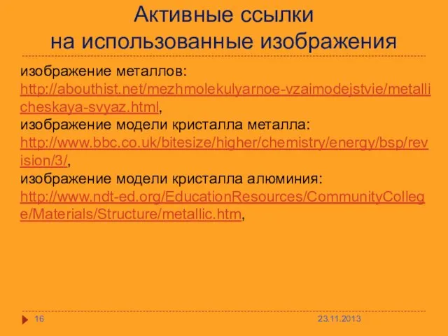 Активные ссылки на использованные изображения изображение металлов: http://abouthist.net/mezhmolekulyarnoe-vzaimodejstvie/metallicheskaya-svyaz.html, изображение модели кристалла металла: