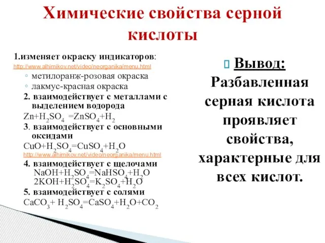 Химические свойства серной кислоты 1.изменяет окраску индикаторов: http://www.alhimikov.net/video/neorganika/menu.html метилоранж-розовая окраска лакмус-красная окраска