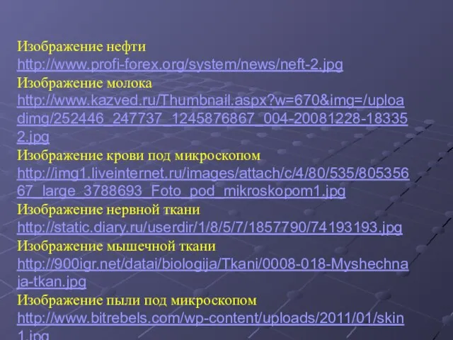 Изображение нефти http://www.profi-forex.org/system/news/neft-2.jpg Изображение молока http://www.kazved.ru/Thumbnail.aspx?w=670&img=/uploadimg/252446_247737_1245876867_004-20081228-183352.jpg Изображение крови под микроскопом http://img1.liveinternet.ru/images/attach/c/4/80/535/80535667_large_3788693_Foto_pod_mikroskopom1.jpg Изображение