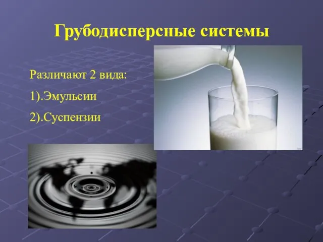 Грубодисперсные системы Различают 2 вида: 1).Эмульсии 2).Суспензии