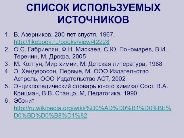 СПИСОК ИСПОЛЬЗУЕМЫХ ИСТОЧНИКОВ В. Азерников, 200 лет спустя, 1967, http://likebook.ru/books/view/42228 О.С. Габриелян,