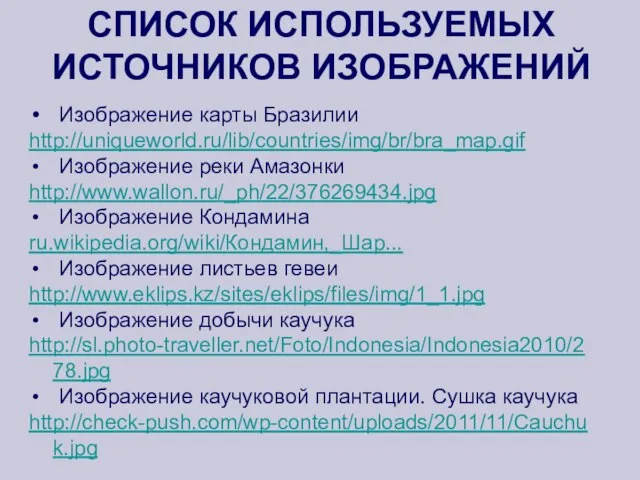 СПИСОК ИСПОЛЬЗУЕМЫХ ИСТОЧНИКОВ ИЗОБРАЖЕНИЙ Изображение карты Бразилии http://uniqueworld.ru/lib/countries/img/br/bra_map.gif Изображение реки Амазонки http://www.wallon.ru/_ph/22/376269434.jpg