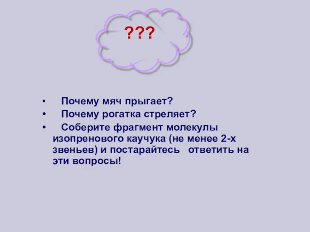 Почему мяч прыгает? Почему рогатка стреляет? Соберите фрагмент молекулы изопренового каучука (не