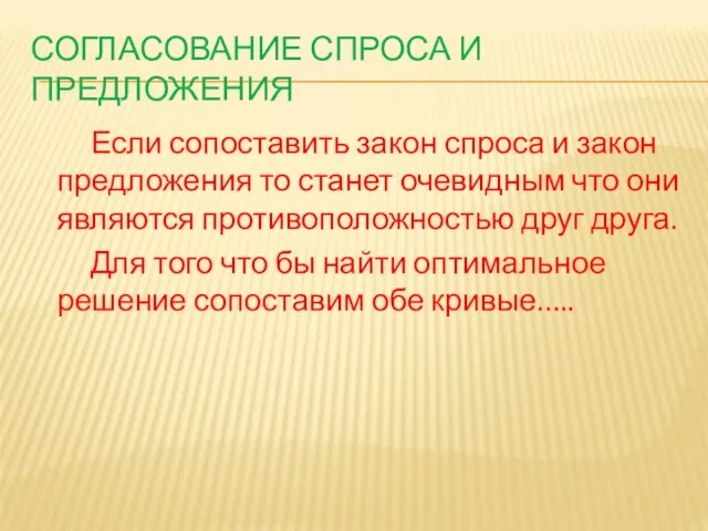 СОГЛАСОВАНИЕ СПРОСА И ПРЕДЛОЖЕНИЯ Если сопоставить закон спроса и закон предложения то