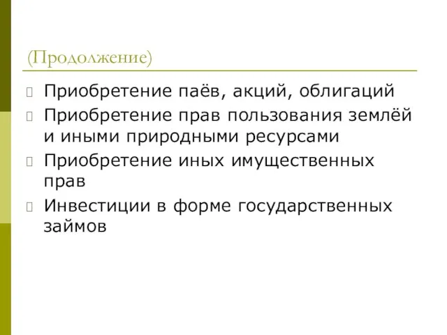 (Продолжение) Приобретение паёв, акций, облигаций Приобретение прав пользования землёй и иными природными