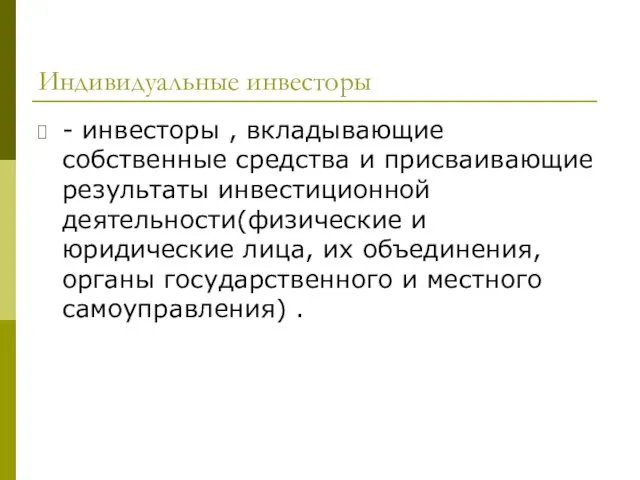 Индивидуальные инвесторы - инвесторы , вкладывающие собственные средства и присваивающие результаты инвестиционной