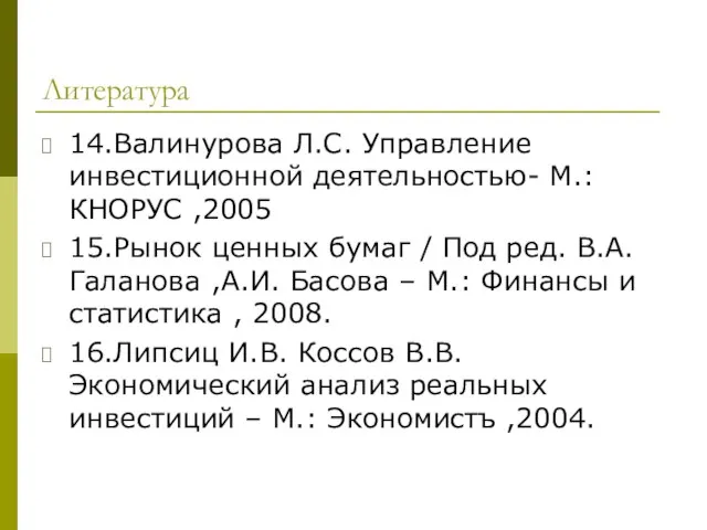 Литература 14.Валинурова Л.С. Управление инвестиционной деятельностью- М.: КНОРУС ,2005 15.Рынок ценных бумаг