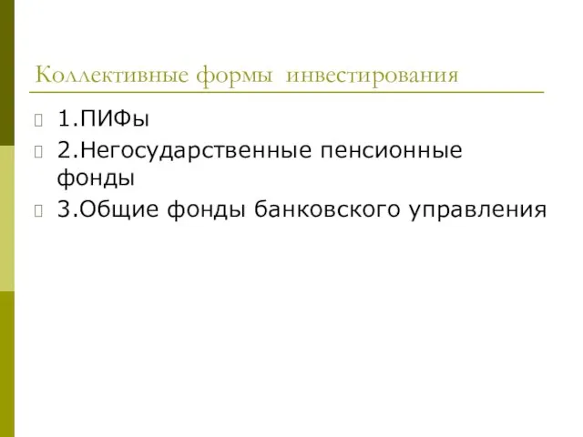 Коллективные формы инвестирования 1.ПИФы 2.Негосударственные пенсионные фонды 3.Общие фонды банковского управления