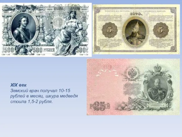XIX век Земский врач получал 10-15 рублей в месяц, шкура медведя стоила 1,5-2 рубля.