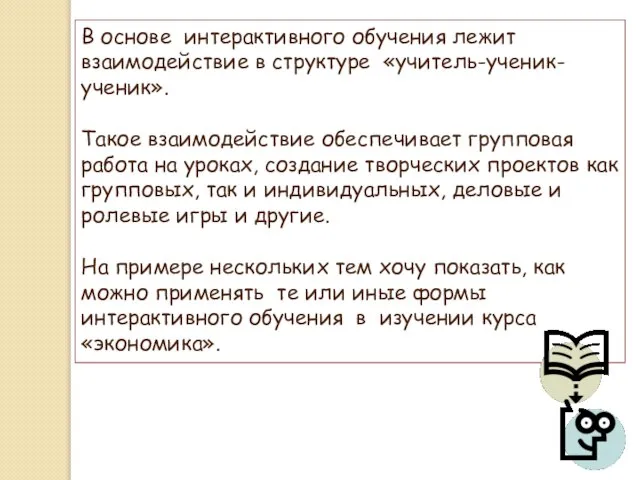 В основе интерактивного обучения лежит взаимодействие в структуре «учитель-ученик-ученик». Такое взаимодействие обеспечивает