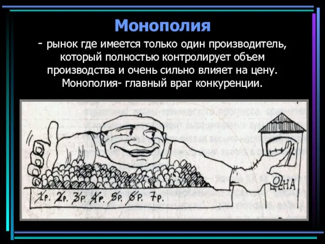 Монополия - рынок где имеется только один производитель, который полностью контролирует объем