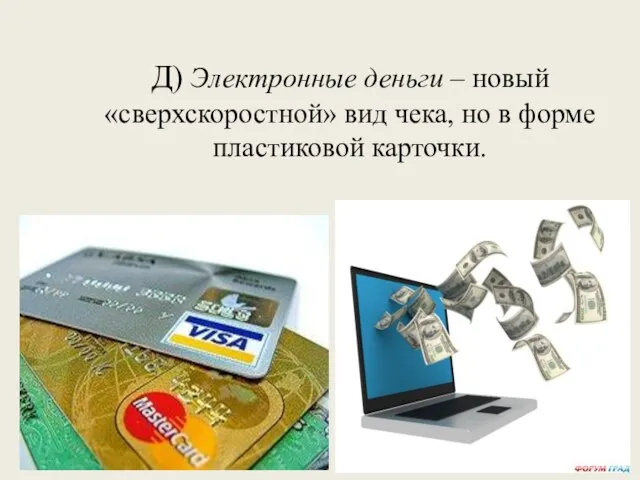 Д) Электронные деньги – новый «сверхскоростной» вид чека, но в форме пластиковой карточки.