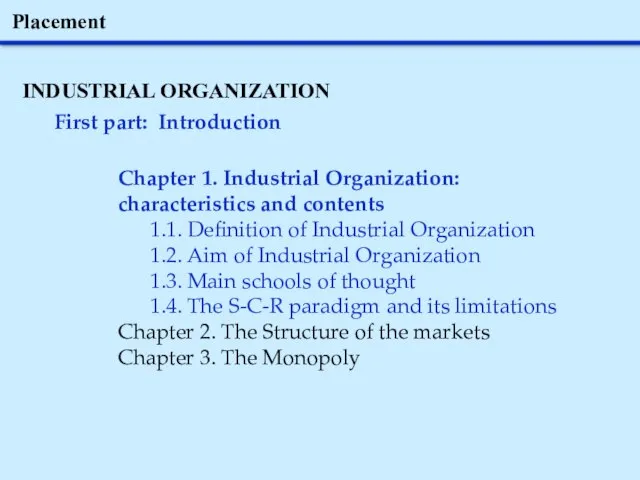 Placement INDUSTRIAL ORGANIZATION First part: Introduction Chapter 1. Industrial Organization: characteristics and