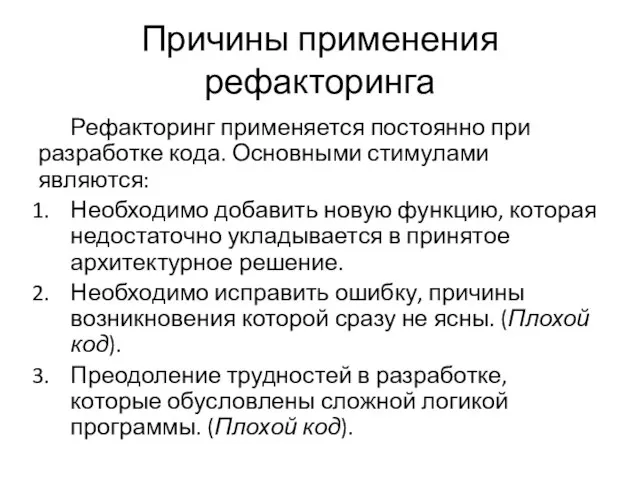 Причины применения рефакторинга Рефакторинг применяется постоянно при разработке кода. Основными стимулами являются: