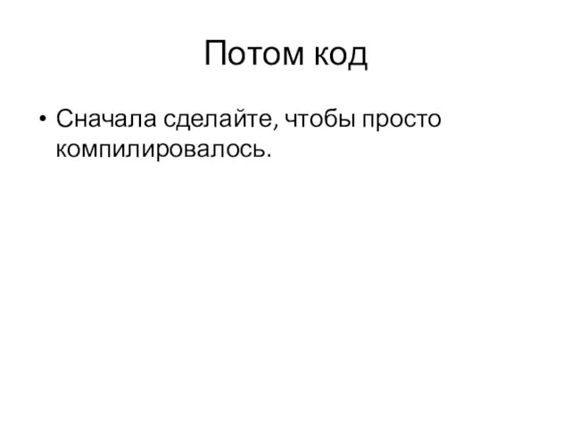 Потом код Сначала сделайте, чтобы просто компилировалось.