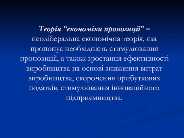 Теорія “економіки пропозиції” – неоліберальна економічна теорія, яка пропонує необхідність стимулювання пропозиції,