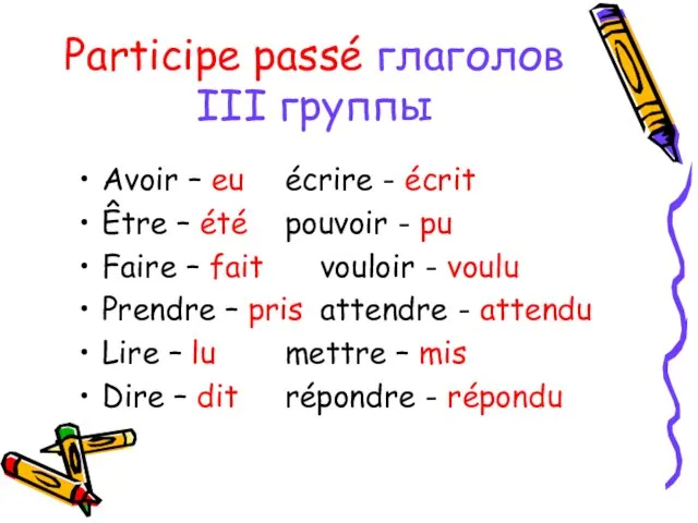 Participe passé глаголов III группы Avoir – eu écrire - écrit Être