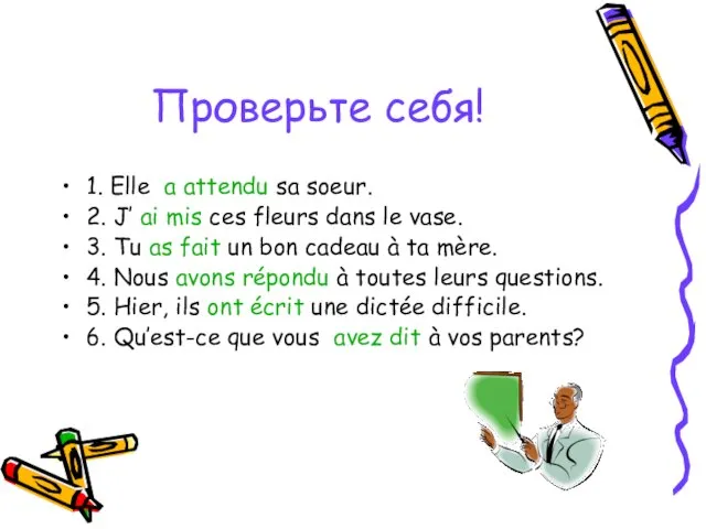 Проверьте себя! 1. Elle a attendu sa soeur. 2. J’ ai mis