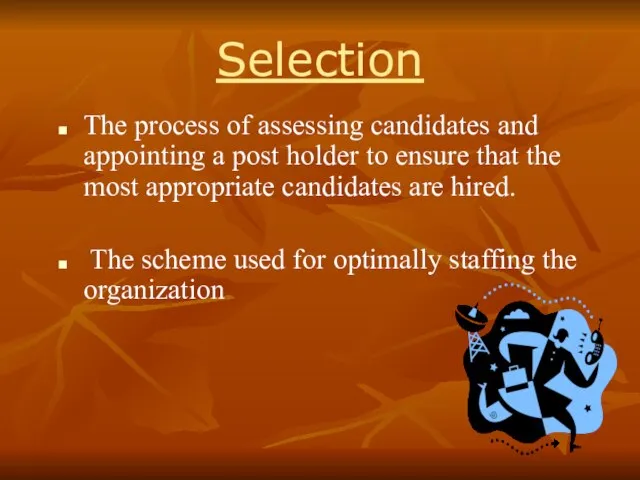 Selection The process of assessing candidates and appointing a post holder to