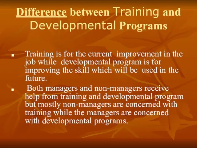 Difference between Training and Developmental Programs Training is for the current improvement