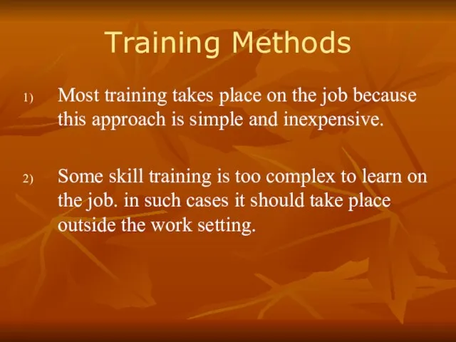 Training Methods Most training takes place on the job because this approach