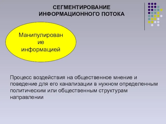 СЕГМЕНТИРОВАНИЕ ИНФОРМАЦИОННОГО ПОТОКА Манипулирование информацией Процесс воздействия на общественное мнение и поведение