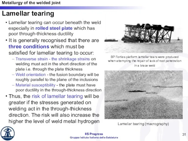 Lamellar tearing Lamellar tearing can occur beneath the weld especially in rolled