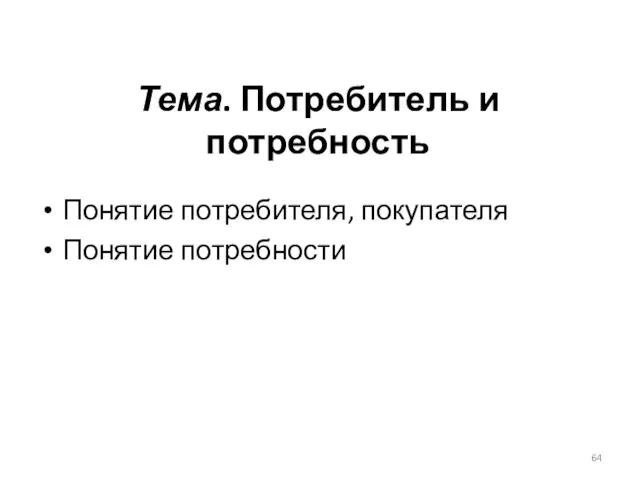 Тема. Потребитель и потребность Понятие потребителя, покупателя Понятие потребности