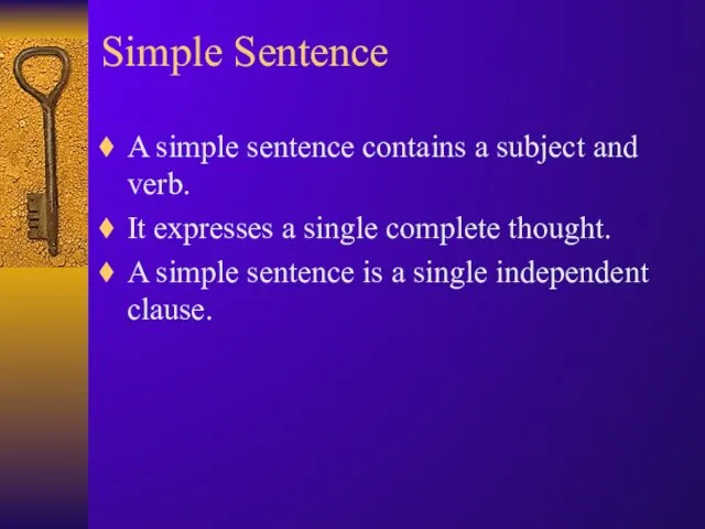 Simple Sentence A simple sentence contains a subject and verb. It expresses