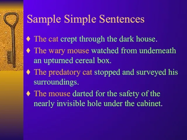 Sample Simple Sentences The cat crept through the dark house. The wary