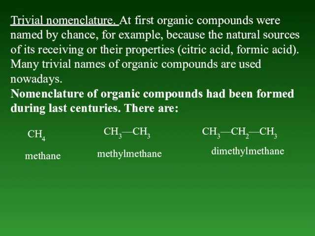Trivial nomenclature. At first organic compounds were named by chance, for example,