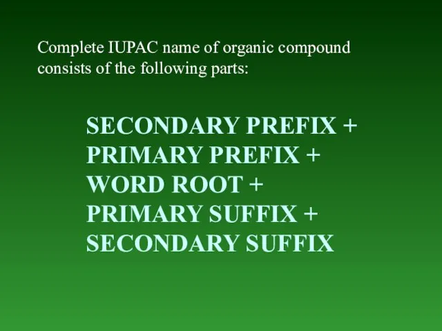 Complete IUPAC name of organic compound consists of the following parts: SECONDARY