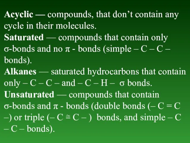 Acyclic — compounds, that don’t contain any cycle in their molecules. Saturated