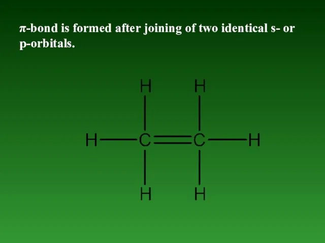 π-bond is formed after joining of two identical s- or p-orbitals.