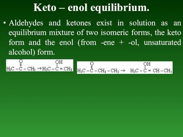 Keto – enol equilibrium. Aldehydes and ketones exist in solution as an