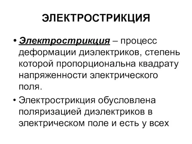 ЭЛЕКТРОСТРИКЦИЯ Электрострикция – процесс деформации диэлектриков, степень которой пропорциональна квадрату напряженности электрического