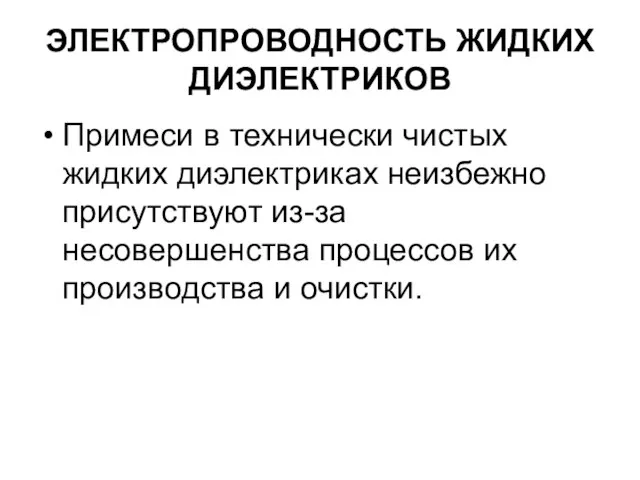 ЭЛЕКТРОПРОВОДНОСТЬ ЖИДКИХ ДИЭЛЕКТРИКОВ Примеси в технически чистых жидких диэлектриках неизбежно присутствуют из-за