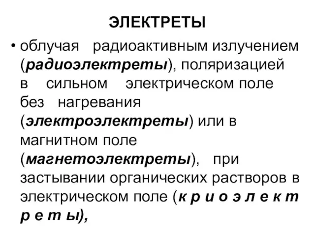 ЭЛЕКТРЕТЫ облучая радиоактивным излучением (радиоэлектреты), поляризацией в сильном электрическом поле без нагревания