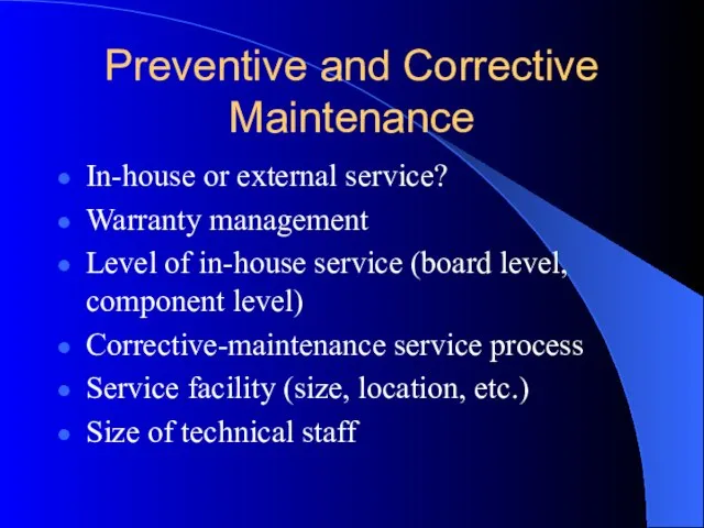 Preventive and Corrective Maintenance In-house or external service? Warranty management Level of