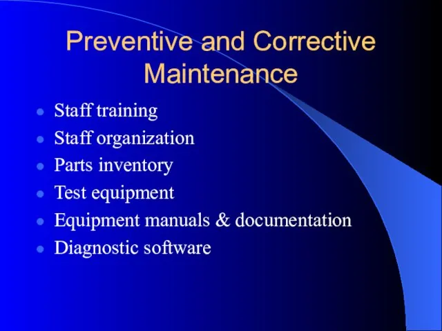 Preventive and Corrective Maintenance Staff training Staff organization Parts inventory Test equipment