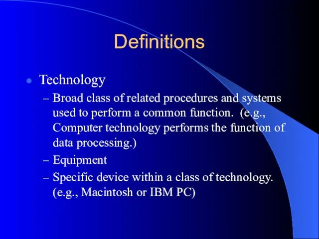 Definitions Technology Broad class of related procedures and systems used to perform