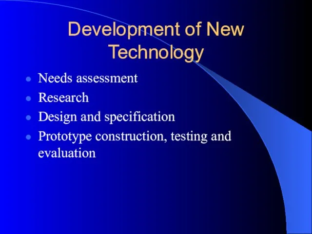 Development of New Technology Needs assessment Research Design and specification Prototype construction, testing and evaluation