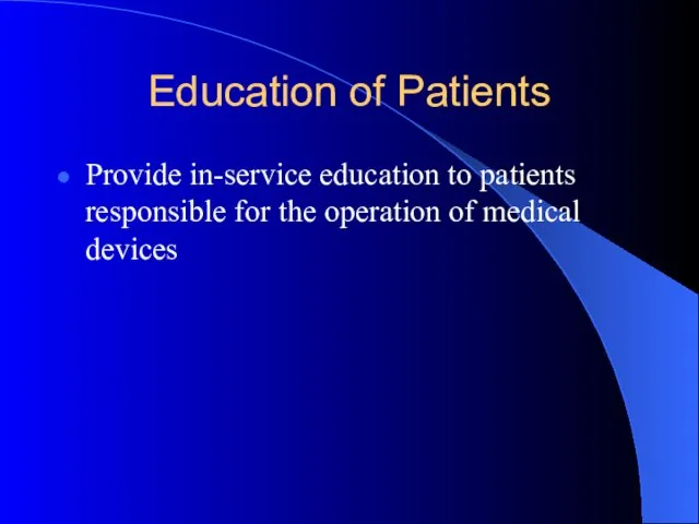 Education of Patients Provide in-service education to patients responsible for the operation of medical devices